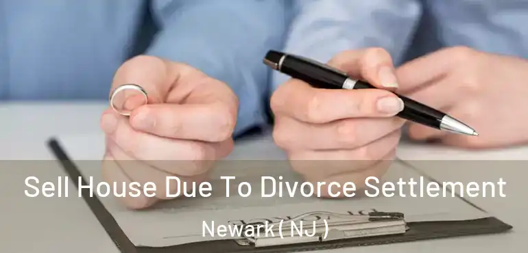  Sell House Due To Divorce Settlement Newark ( NJ )