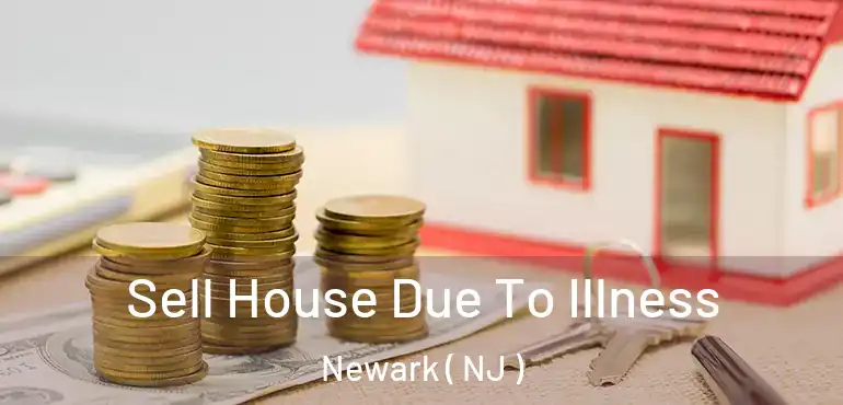  Sell House Due To Illness Newark ( NJ )