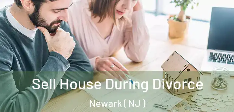  Sell House During Divorce Newark ( NJ )